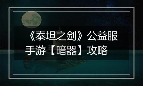 《泰坦之剑》公益服手游【暗器】攻略