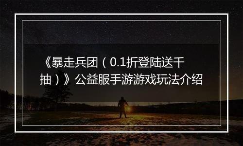 《暴走兵团（0.1折登陆送千抽）》公益服手游游戏玩法介绍