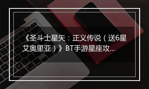 《圣斗士星矢：正义传说（送6星艾奥里亚）》BT手游星座攻略
