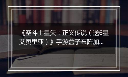 《圣斗士星矢：正义传说（送6星艾奥里亚）》手游盒子布阵加成技巧