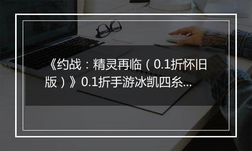 《约战：精灵再临（0.1折怀旧版）》0.1折手游冰凯四糸乃-基础介绍篇