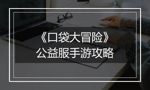《口袋大冒险》公益服手游攻略