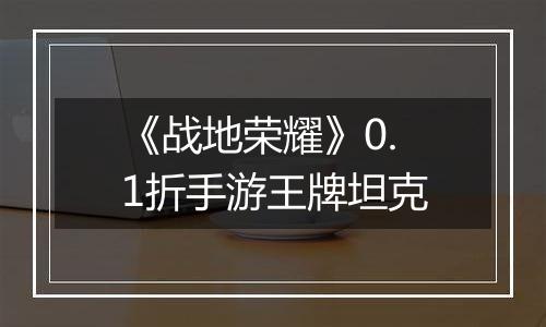 《战地荣耀》0.1折手游王牌坦克