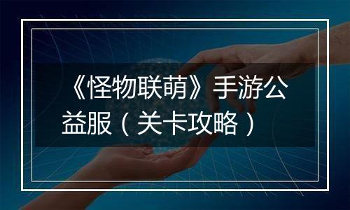 《怪物联萌》手游公益服（关卡攻略）