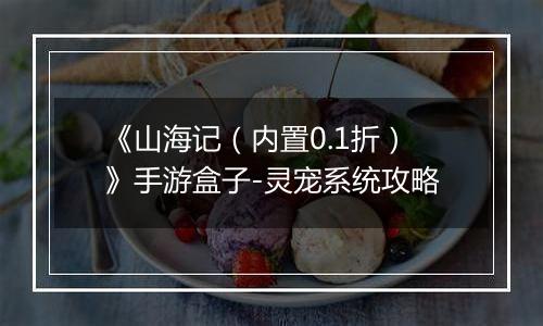 《山海记（内置0.1折）》手游盒子-灵宠系统攻略