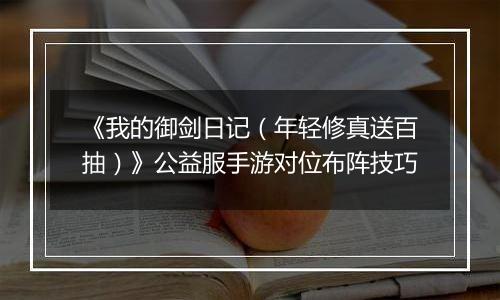 《我的御剑日记（年轻修真送百抽）》公益服手游对位布阵技巧