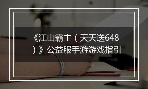 《江山霸主（天天送648）》公益服手游游戏指引