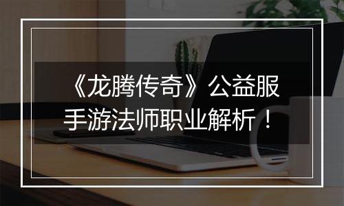 《龙腾传奇》公益服手游法师职业解析！