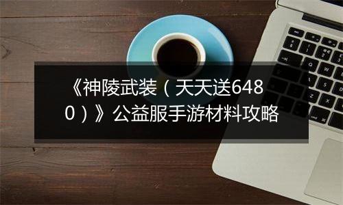 《神陵武装（天天送6480）》公益服手游材料攻略