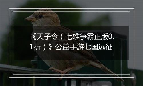 《天子令（七雄争霸正版0.1折）》公益手游七国远征