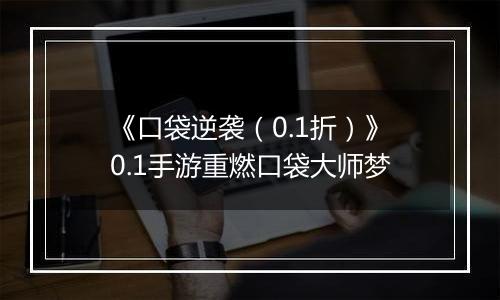 《口袋逆袭（0.1折）》0.1手游重燃口袋大师梦