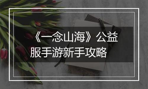 《一念山海》公益服手游新手攻略