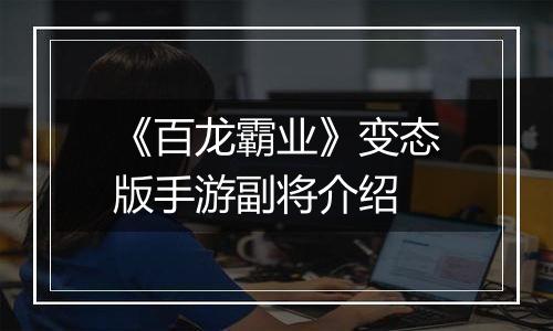 《百龙霸业》变态版手游副将介绍