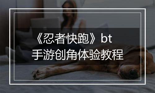 《忍者快跑》bt手游创角体验教程