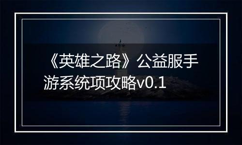 《英雄之路》公益服手游系统项攻略v0.1