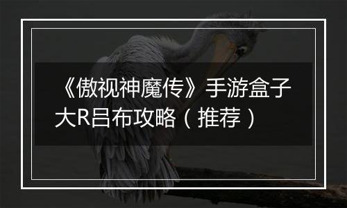《傲视神魔传》手游盒子大R吕布攻略（推荐）