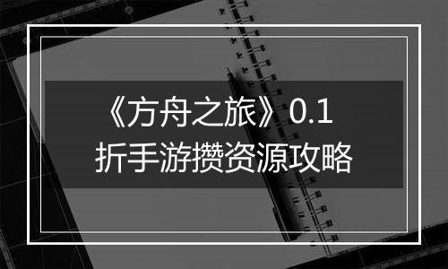 《方舟之旅》0.1折手游攒资源攻略