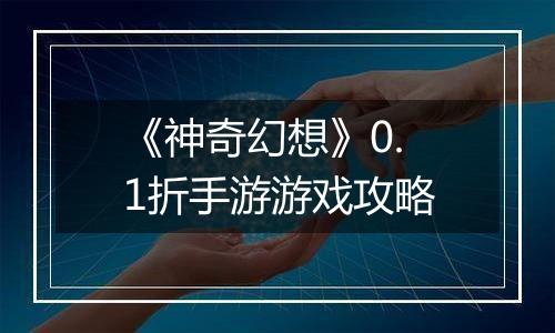 《神奇幻想》0.1折手游游戏攻略