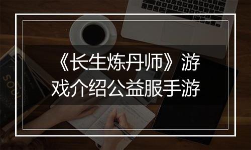 《长生炼丹师》游戏介绍公益服手游