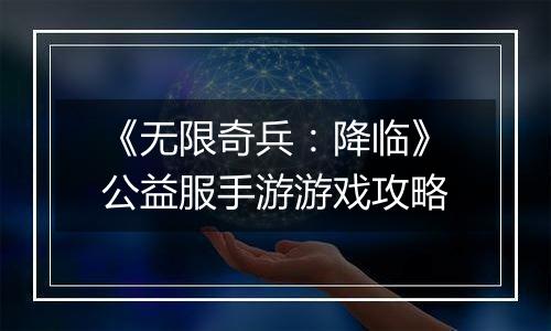 《无限奇兵：降临》公益服手游游戏攻略