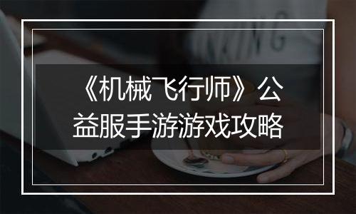 《机械飞行师》公益服手游游戏攻略