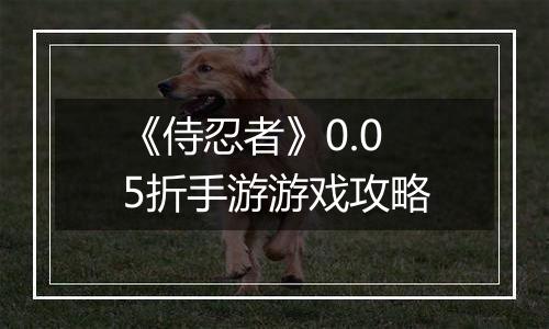 《侍忍者》0.05折手游游戏攻略