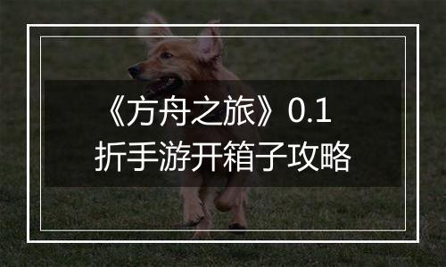 《方舟之旅》0.1折手游开箱子攻略