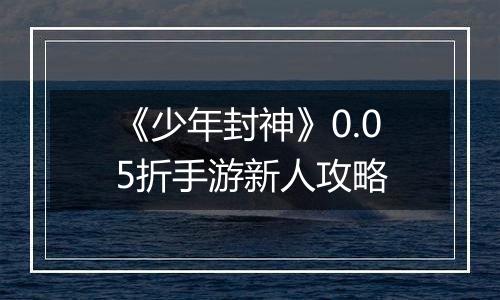《少年封神》0.05折手游新人攻略