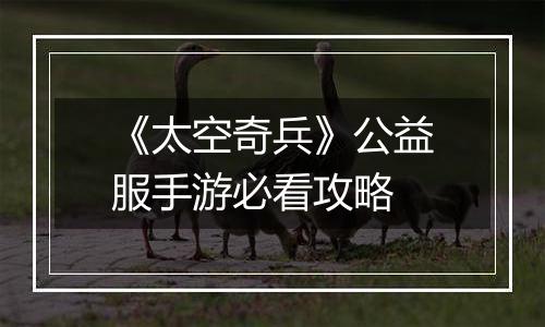 《太空奇兵》公益服手游必看攻略