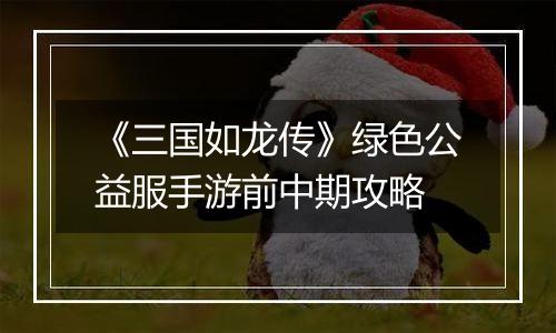 《三国如龙传》绿色公益服手游前中期攻略