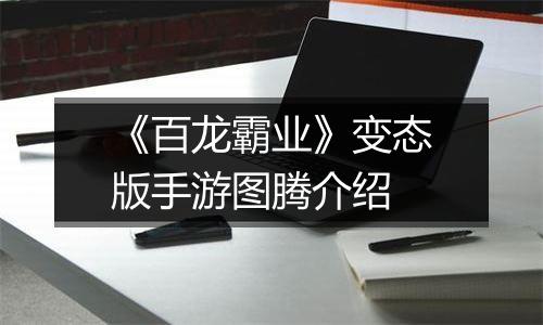 《百龙霸业》变态版手游图腾介绍
