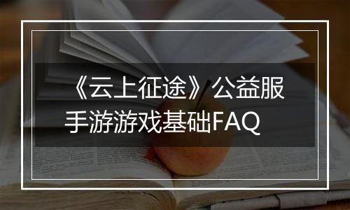 《云上征途》公益服手游游戏基础FAQ