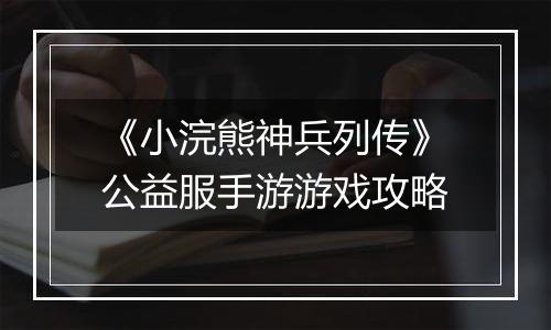 《小浣熊神兵列传》公益服手游游戏攻略
