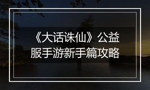 《大话诛仙》公益服手游新手篇攻略