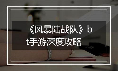 《风暴陆战队》bt手游深度攻略