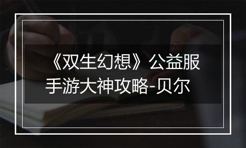 《双生幻想》公益服手游大神攻略-贝尔