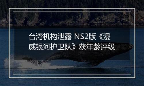 台湾机构泄露 NS2版《漫威银河护卫队》获年龄评级
