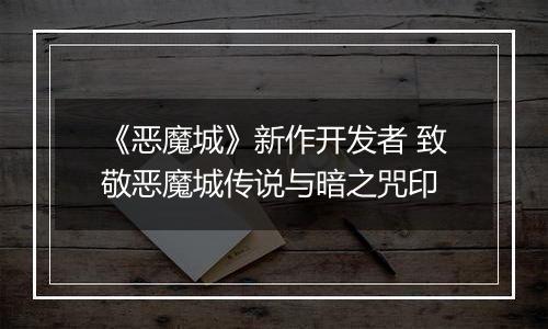 《恶魔城》新作开发者 致敬恶魔城传说与暗之咒印