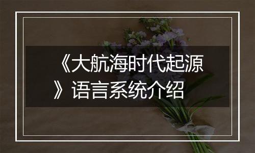 《大航海时代起源》语言系统介绍