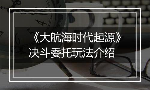 《大航海时代起源》决斗委托玩法介绍
