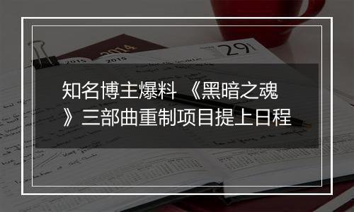 知名博主爆料 《黑暗之魂》三部曲重制项目提上日程