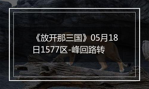 《放开那三国》05月18日1577区-峰回路转