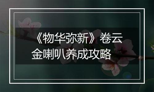 《物华弥新》卷云金喇叭养成攻略