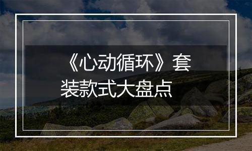 《心动循环》套装款式大盘点