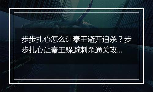 步步扎心怎么让秦王避开追杀？步步扎心让秦王躲避刺杀通关攻略