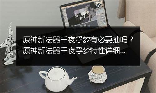 原神新法器千夜浮梦有必要抽吗？原神新法器千夜浮梦特性详细分析