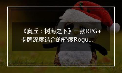 《奥丘：树海之下》一款RPG+卡牌深度结合的轻度Rogue冒险游戏