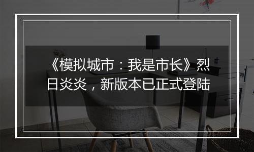 《模拟城市：我是市长》烈日炎炎，新版本已正式登陆