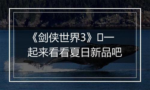 《剑侠世界3》​一起来看看夏日新品吧