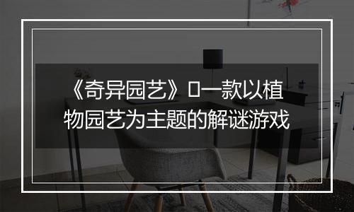 《奇异园艺》​一款以植物园艺为主题的解谜游戏